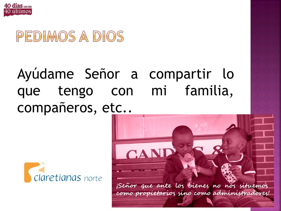 PEDIMOS A DIOS Ayúdame Señor a compartir lo que tengo con mi familia, compañeros, etc..