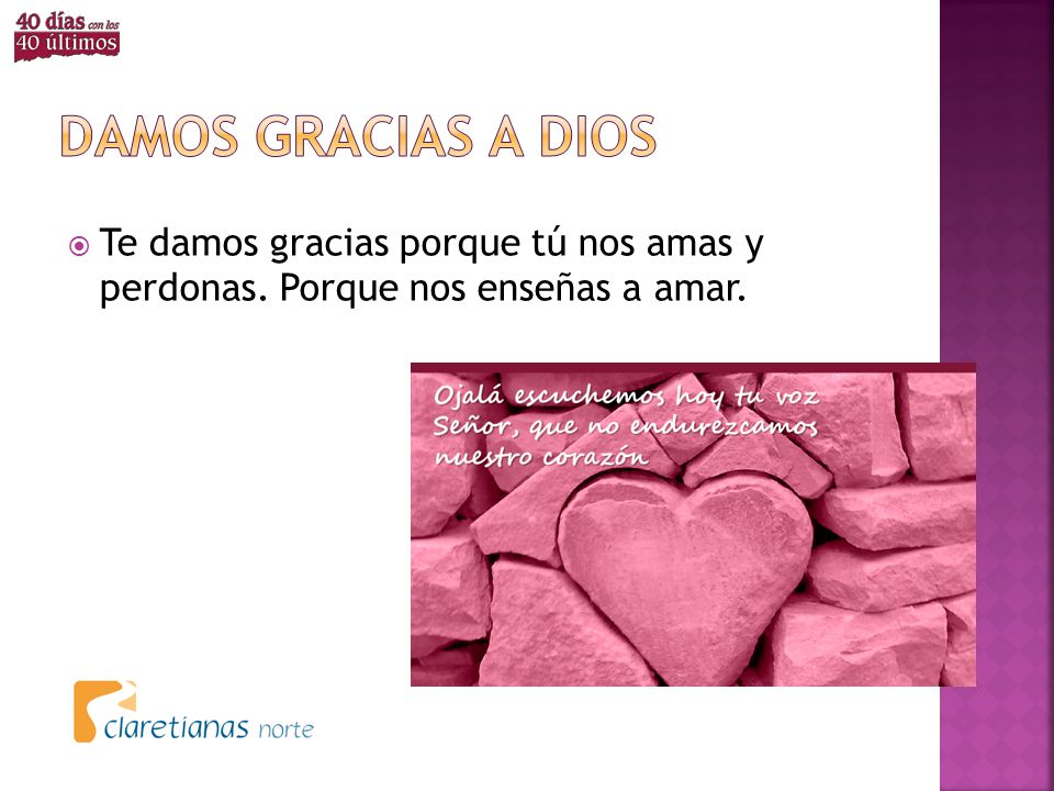 Damos gracias a dios Te damos gracias porque tú nos amas y perdonas. Porque nos enseñas a amar.