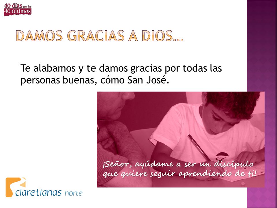 Damos gracias a dios… Te alabamos y te damos gracias por todas las personas buenas, cómo San José.