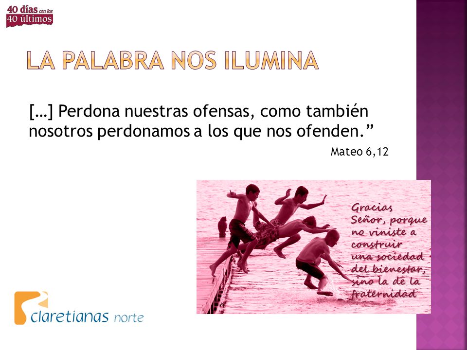 La palabra nos ilumina […] Perdona nuestras ofensas, como también nosotros perdonamos a los que nos ofenden.