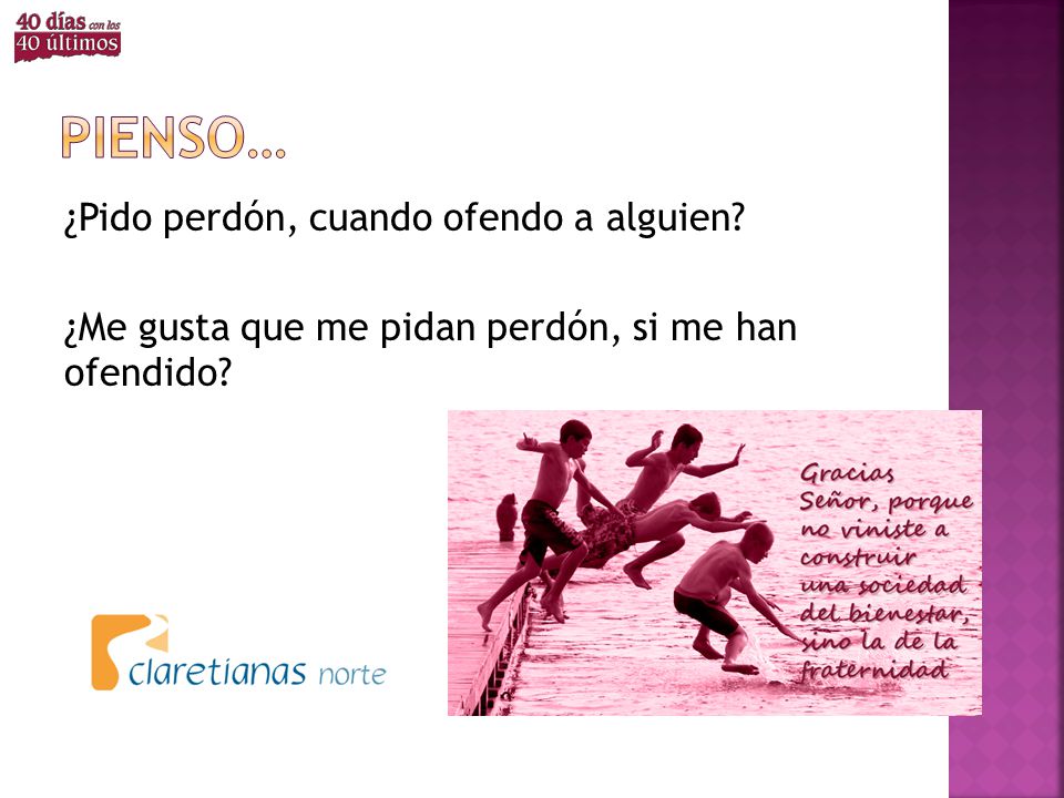 pienso… ¿Pido perdón, cuando ofendo a alguien ¿Me gusta que me pidan perdón, si me han ofendido