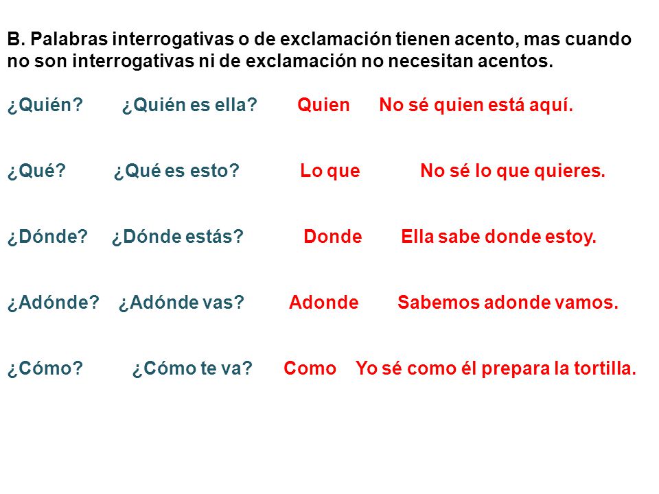 B. Palabras interrogativas o de exclamación tienen acento, mas cuando