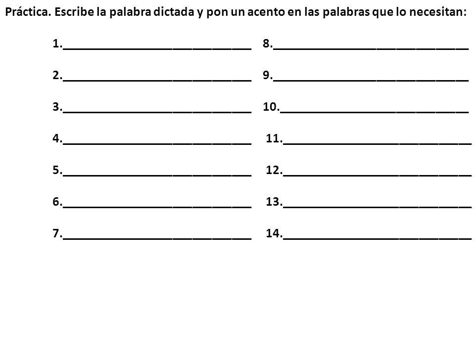 Práctica. Escribe la palabra dictada y pon un acento en las palabras que lo necesitan: