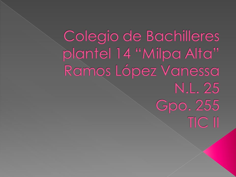 Colegio de Bachilleres plantel 14 Milpa Alta Ramos López Vanessa N.L. 25 Gpo. 255 TIC II