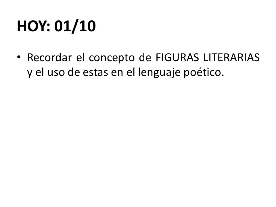 HOY: 01/10 Recordar el concepto de FIGURAS LITERARIAS y el uso de estas en el lenguaje poético.