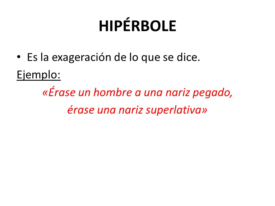 HIPÉRBOLE Es la exageración de lo que se dice. Ejemplo: