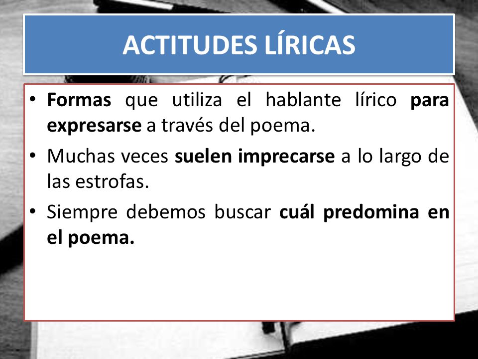 ACTITUDES LÍRICAS Formas que utiliza el hablante lírico para expresarse a través del poema.