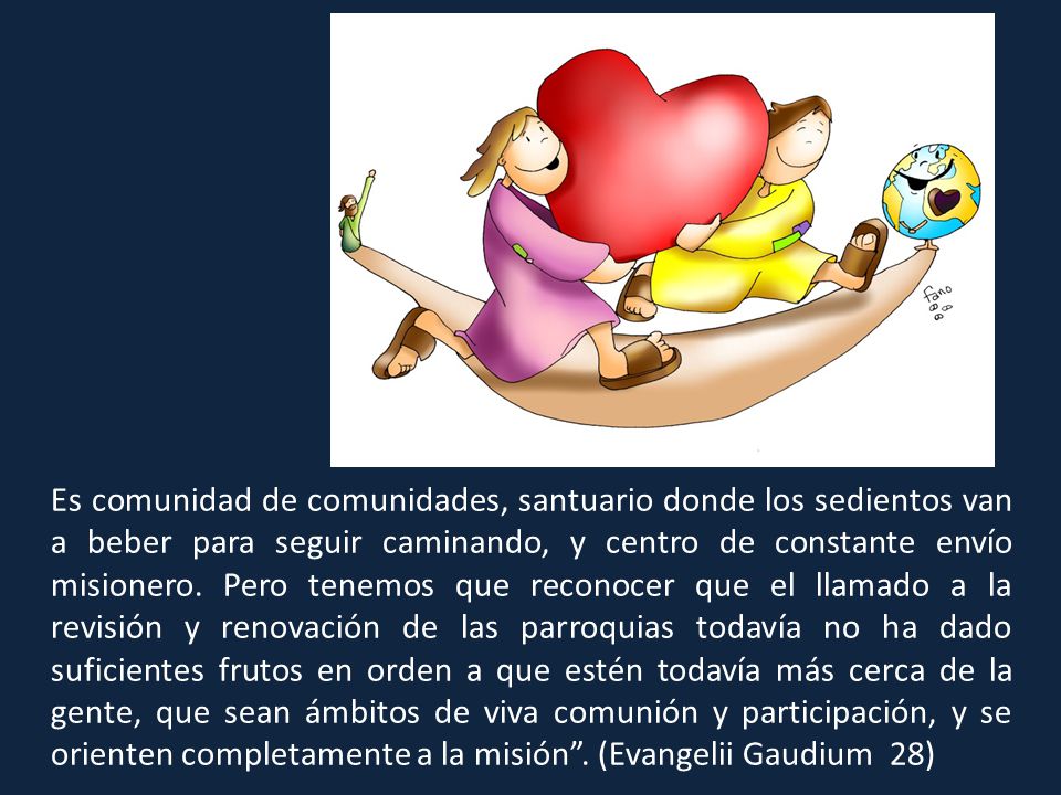 Es comunidad de comunidades, santuario donde los sedientos van a beber para seguir caminando, y centro de constante envío misionero.