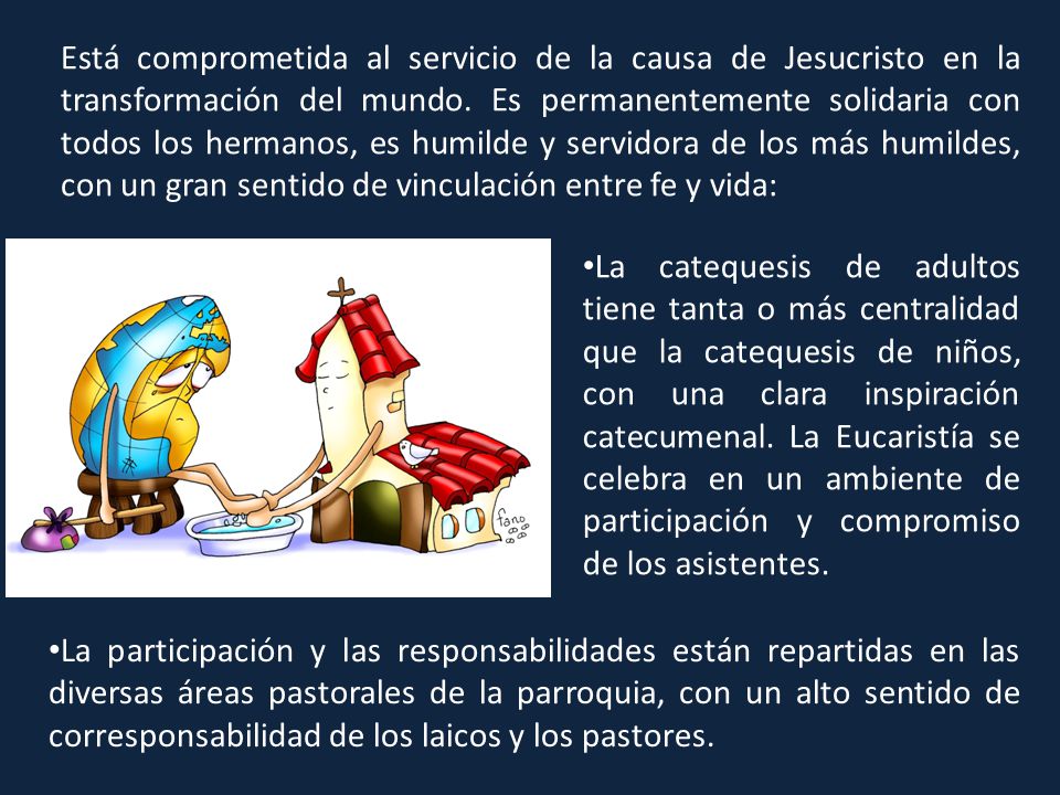 Está comprometida al servicio de la causa de Jesucristo en la transformación del mundo. Es permanentemente solidaria con todos los hermanos, es humilde y servidora de los más humildes, con un gran sentido de vinculación entre fe y vida: