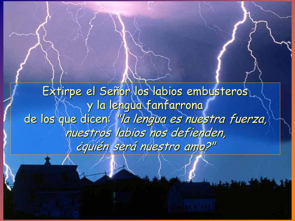 Extirpe el Señor los labios embusteros y la lengua fanfarrona