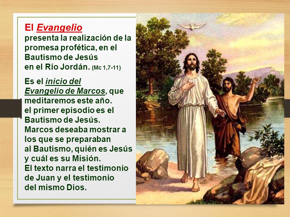 El Evangelio presenta la realización de la promesa profética, en el Bautismo de Jesús. en el Río Jordán. (Mc 1,7-11)