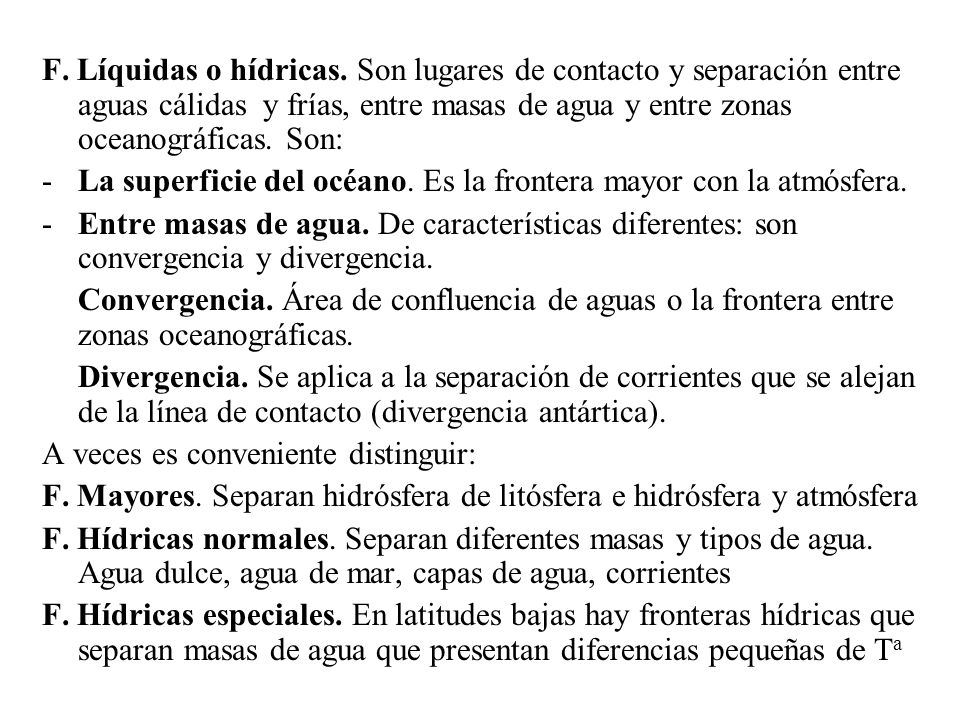 F. Líquidas o hídricas. Son lugares de contacto y separación entre aguas cálidas y frías, entre masas de agua y entre zonas oceanográficas. Son: