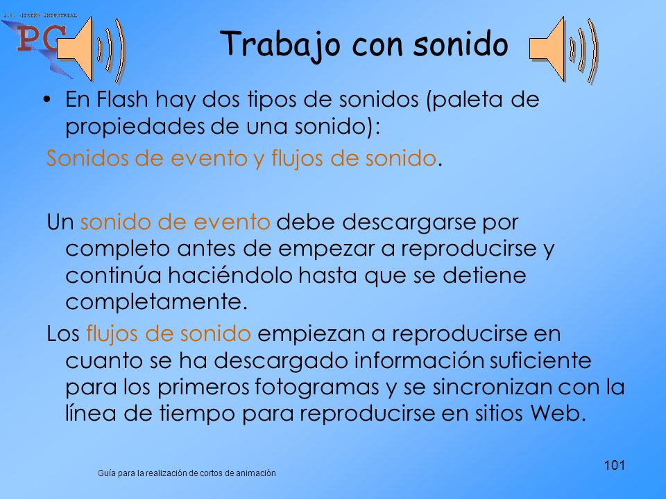 Trabajo con sonido En Flash hay dos tipos de sonidos (paleta de propiedades de una sonido): Sonidos de evento y flujos de sonido.