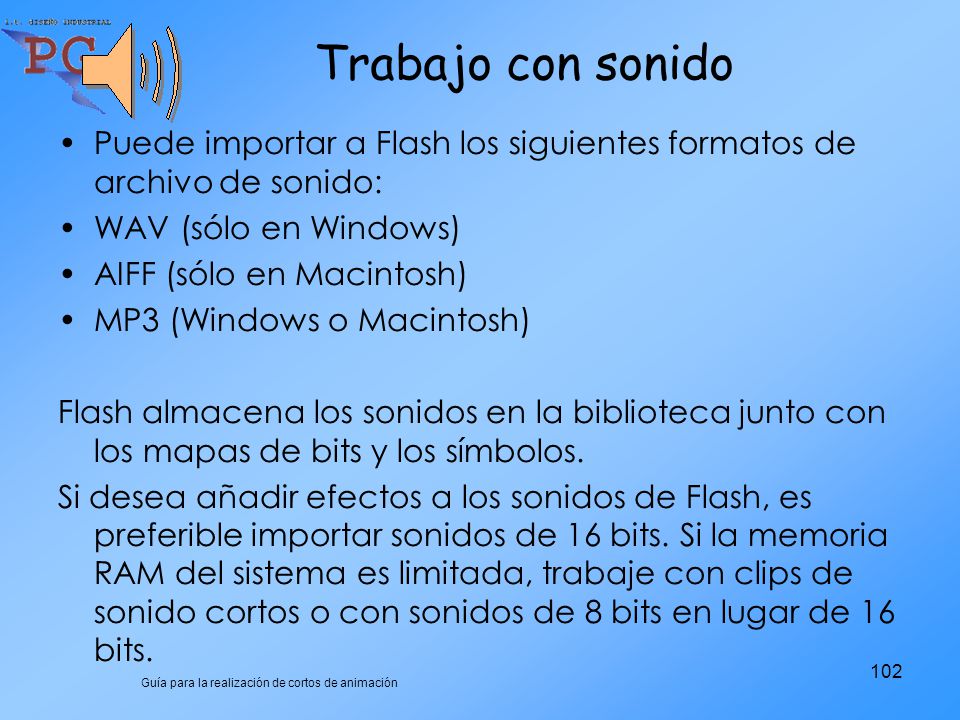 Trabajo con sonido Puede importar a Flash los siguientes formatos de archivo de sonido: WAV (sólo en Windows)