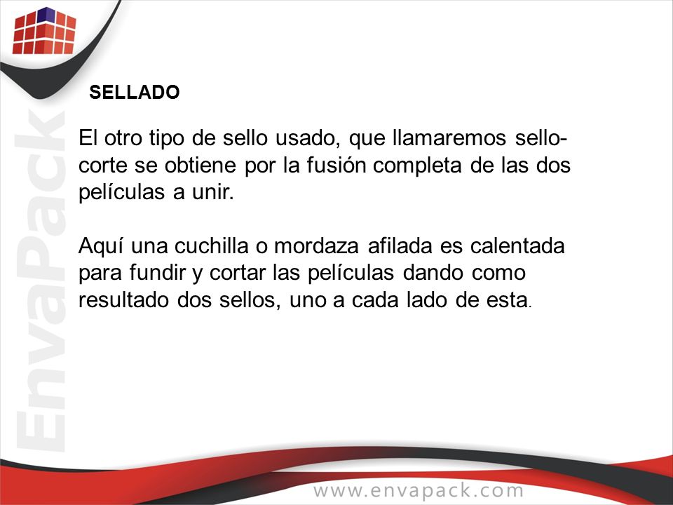 SELLADO El otro tipo de sello usado, que llamaremos sello-corte se obtiene por la fusión completa de las dos películas a unir.