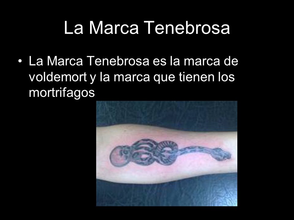 La Marca Tenebrosa La Marca Tenebrosa es la marca de voldemort y la marca que tienen los mortrifagos.