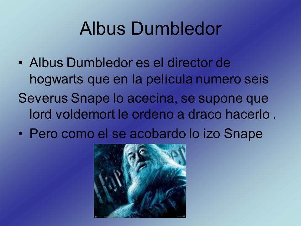 Albus Dumbledor Albus Dumbledor es el director de hogwarts que en la película numero seis.