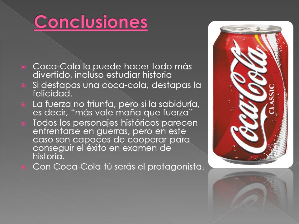 Conclusiones Coca-Cola lo puede hacer todo más divertido, incluso estudiar historia. Si destapas una coca-cola, destapas la felicidad.