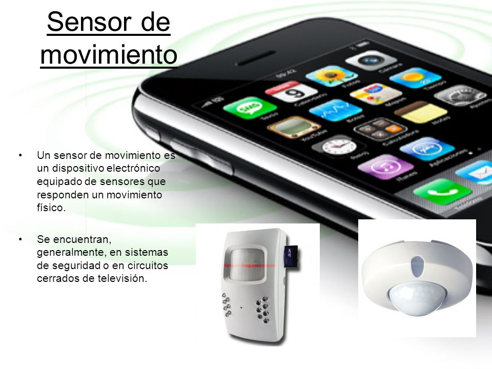 Sensor de movimiento Un sensor de movimiento es un dispositivo electrónico equipado de sensores que responden un movimiento físico.