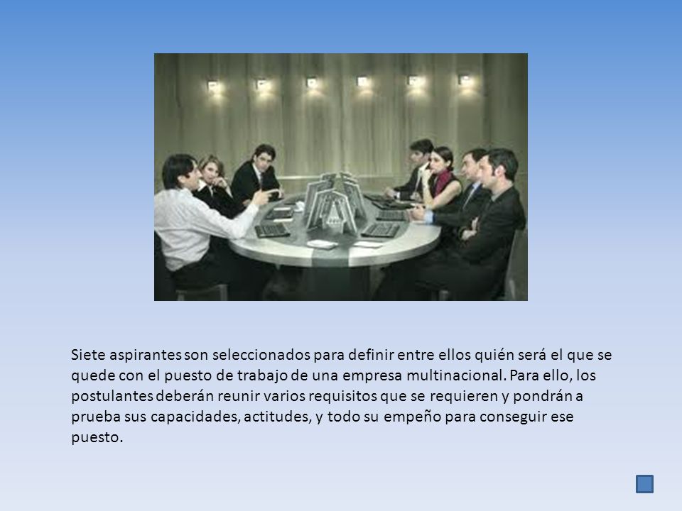 Siete aspirantes son seleccionados para definir entre ellos quién será el que se quede con el puesto de trabajo de una empresa multinacional.