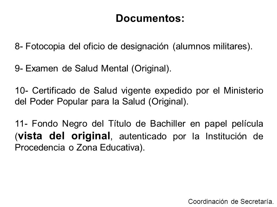 Documentos: 8- Fotocopia del oficio de designación (alumnos militares). 9- Examen de Salud Mental (Original).