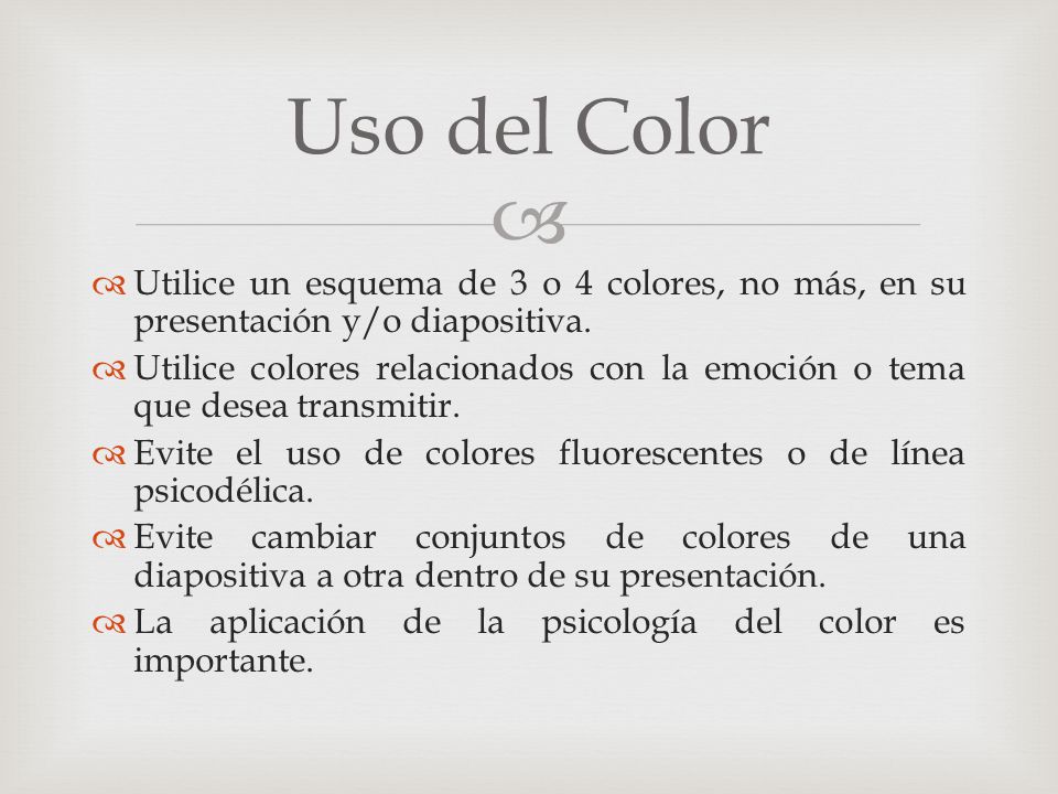 Uso del Color Utilice un esquema de 3 o 4 colores, no más, en su presentación y/o diapositiva.