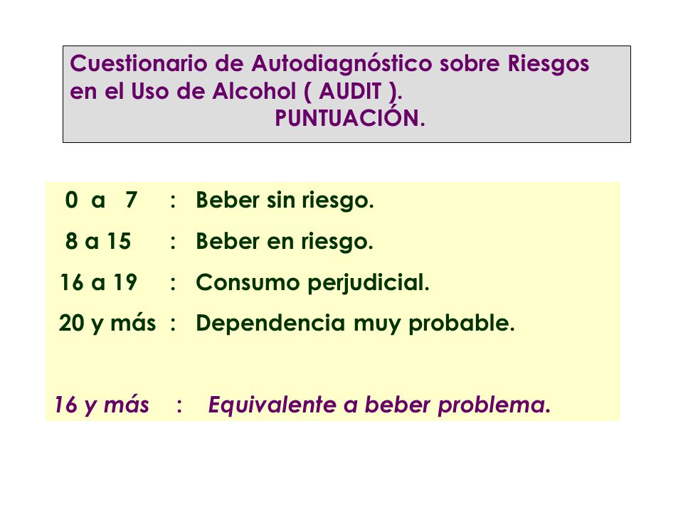 Cuestionario de Autodiagnóstico sobre Riesgos en el Uso de Alcohol ( AUDIT ).