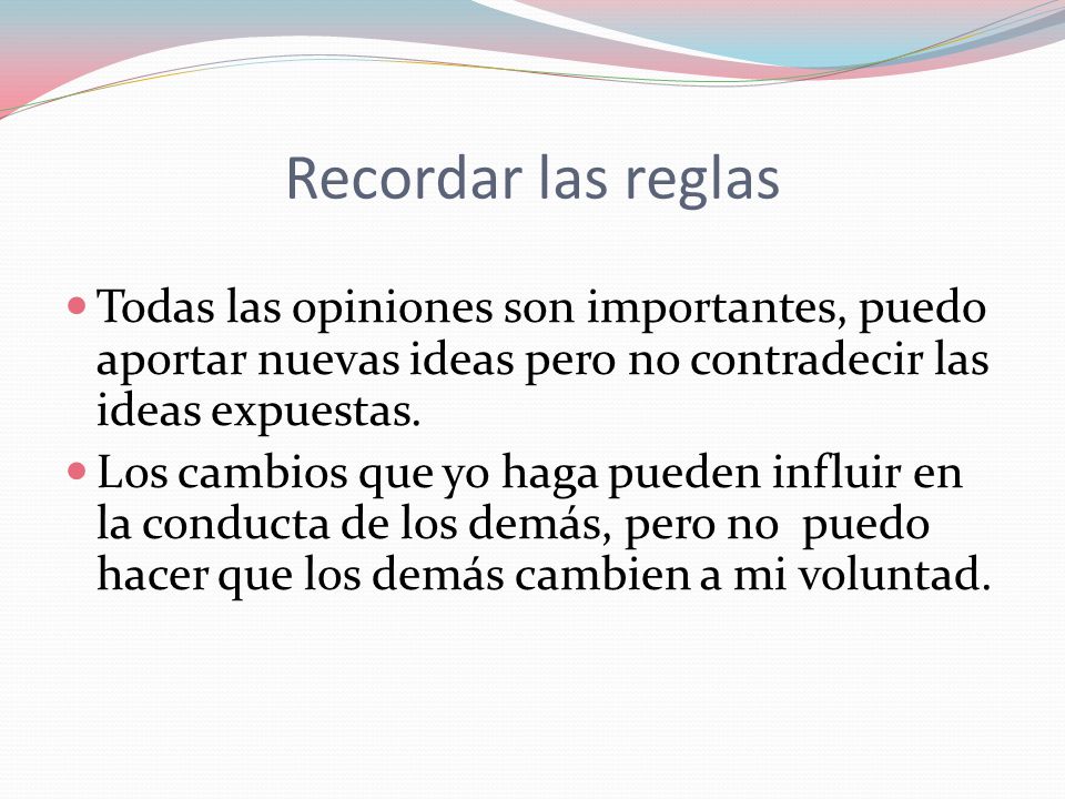 Recordar las reglas Todas las opiniones son importantes, puedo aportar nuevas ideas pero no contradecir las ideas expuestas.