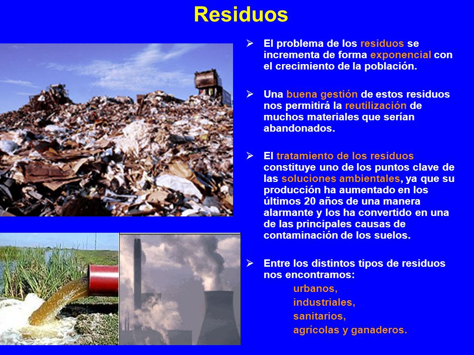Residuos El problema de los residuos se incrementa de forma exponencial con el crecimiento de la población.