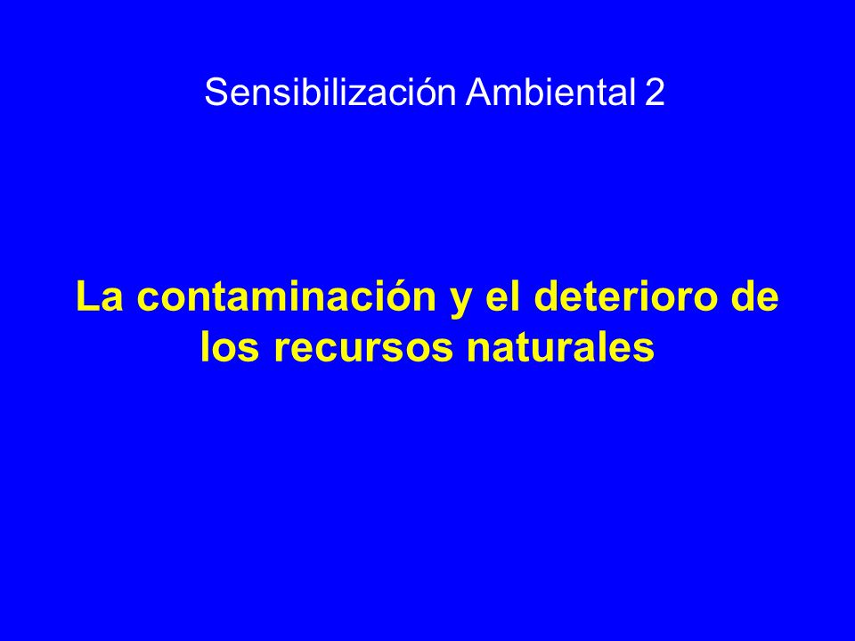 La contaminación y el deterioro de los recursos naturales
