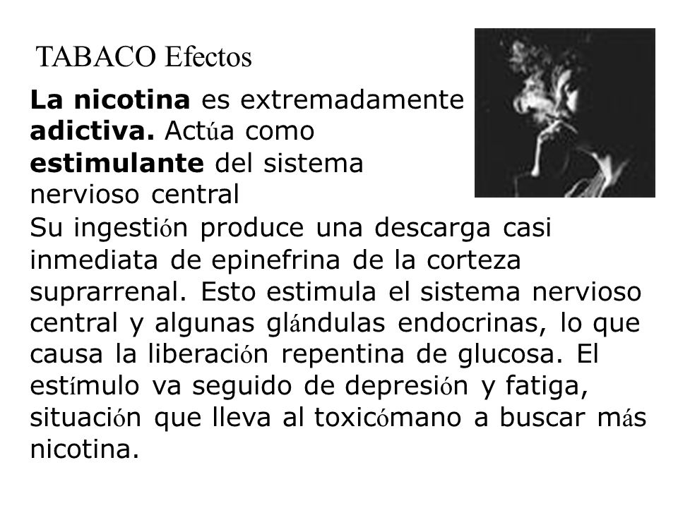 TABACO Efectos La nicotina es extremadamente adictiva. Actúa como estimulante del sistema nervioso central.
