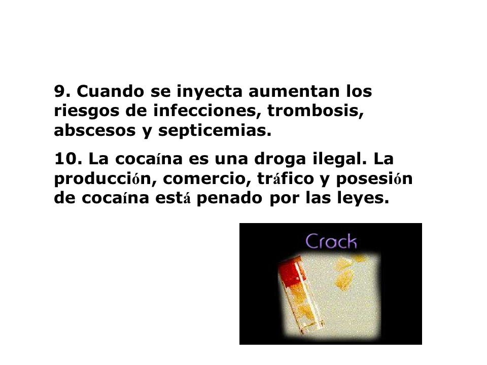 9. Cuando se inyecta aumentan los riesgos de infecciones, trombosis, abscesos y septicemias.