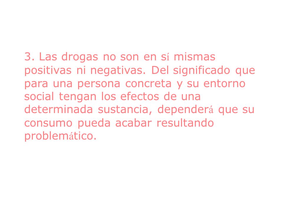 3. Las drogas no son en sí mismas positivas ni negativas
