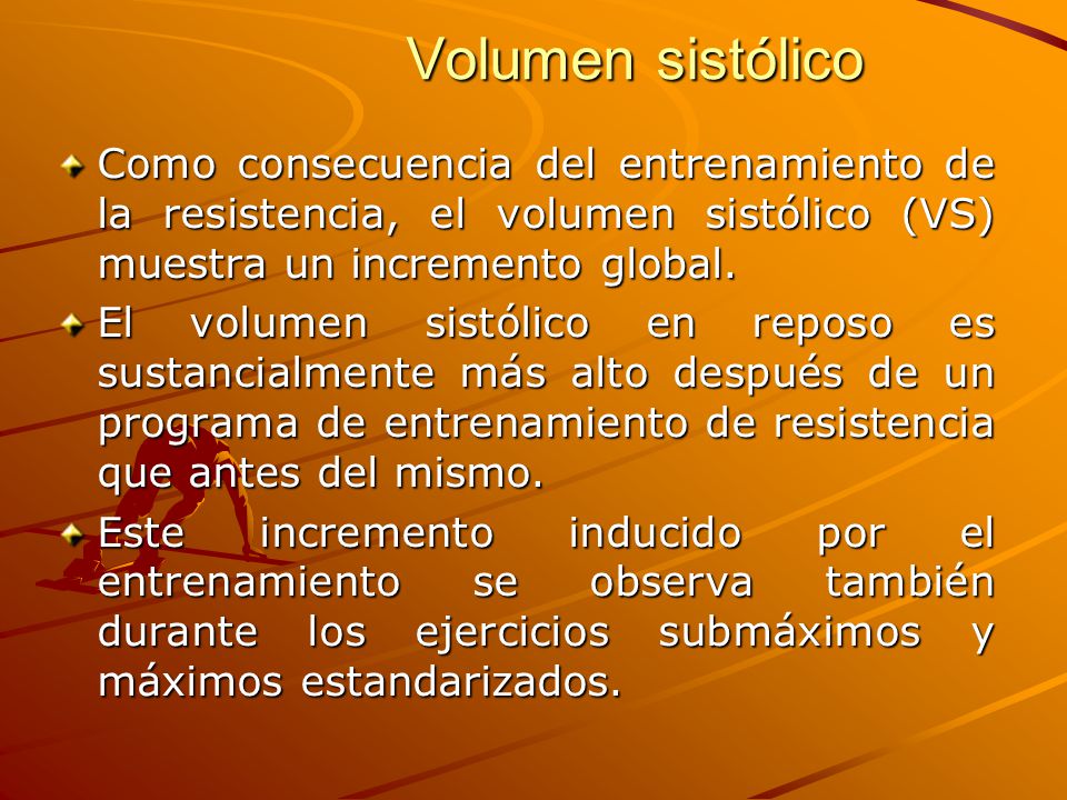 Volumen sistólico Como consecuencia del entrenamiento de la resistencia, el volumen sistólico (VS) muestra un incremento global.