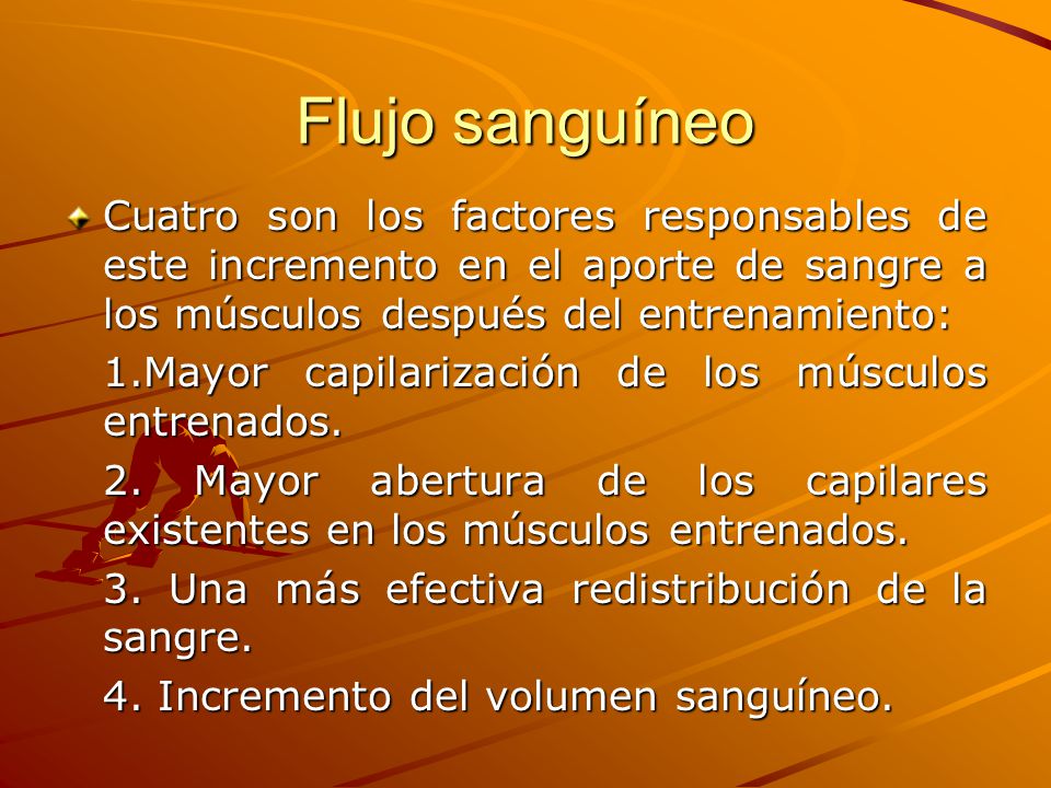 Flujo sanguíneo Cuatro son los factores responsables de este incremento en el aporte de sangre a los músculos después del entrenamiento: