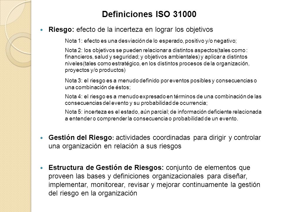 Definiciones ISO Riesgo: efecto de la incerteza en lograr los objetivos.