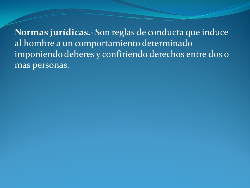Normas jurídicas.- Son reglas de conducta que induce al hombre a un comportamiento determinado imponiendo deberes y confiriendo derechos entre dos o mas personas.