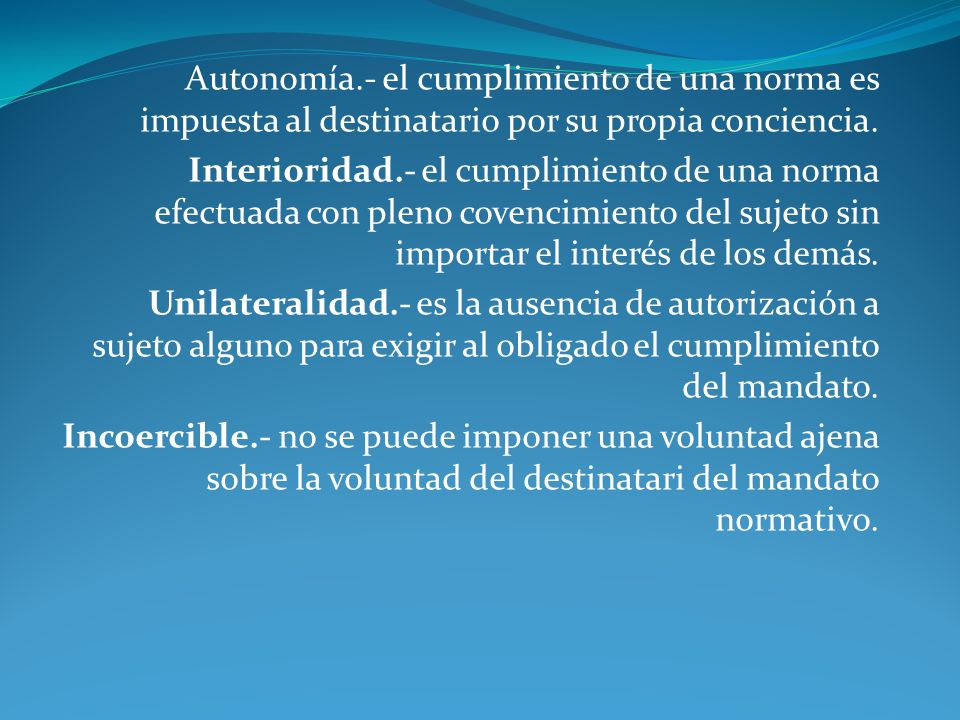 Autonomía.- el cumplimiento de una norma es impuesta al destinatario por su propia conciencia.