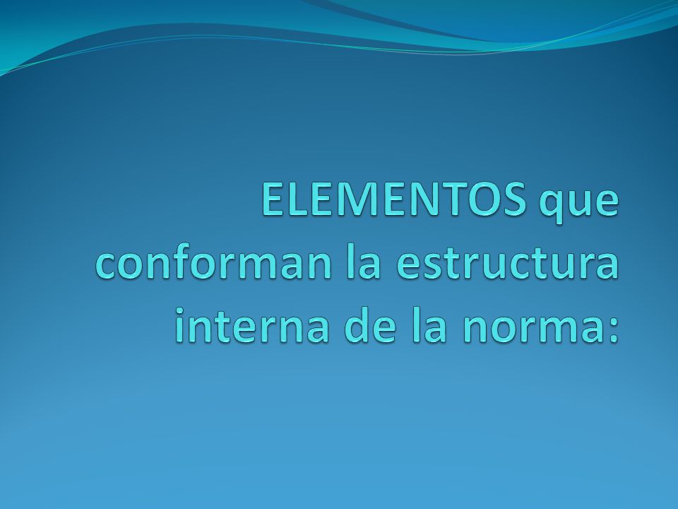 ELEMENTOS que conforman la estructura interna de la norma: