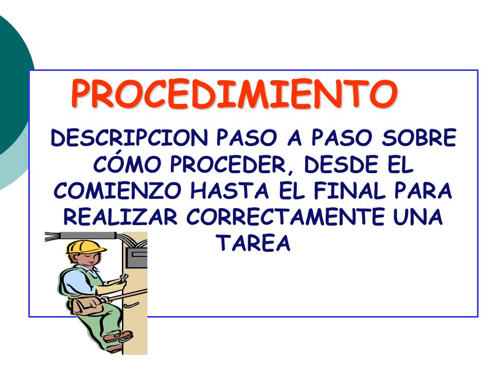 PROCEDIMIENTO DESCRIPCION PASO A PASO SOBRE CÓMO PROCEDER, DESDE EL COMIENZO HASTA EL FINAL PARA REALIZAR CORRECTAMENTE UNA TAREA.