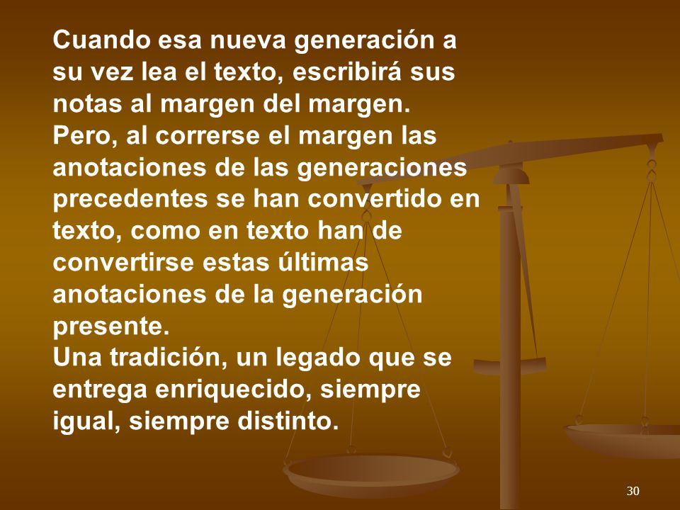 Cuando esa nueva generación a su vez lea el texto, escribirá sus notas al margen del margen.
