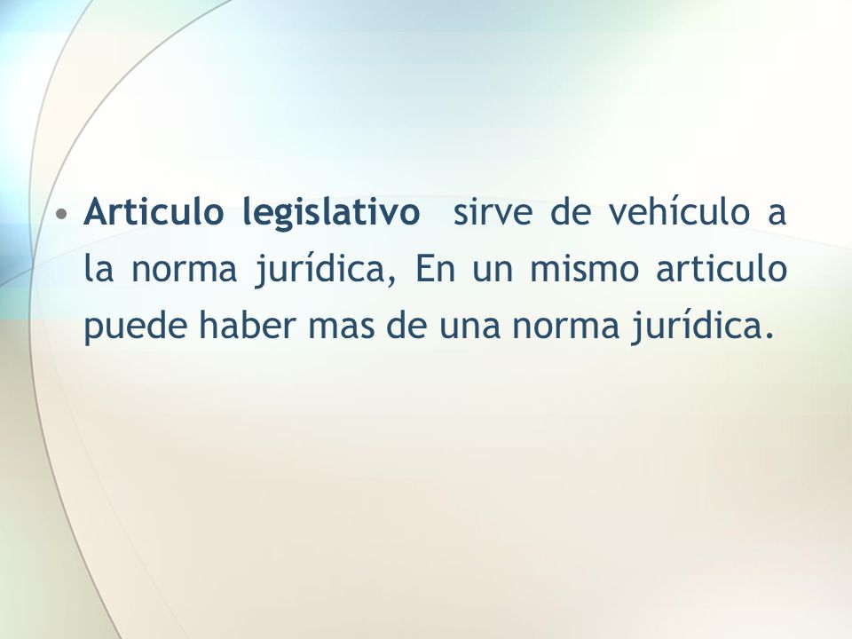 Articulo legislativo sirve de vehículo a la norma jurídica, En un mismo articulo puede haber mas de una norma jurídica.
