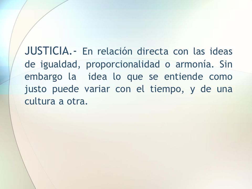 JUSTICIA.- En relación directa con las ideas de igualdad, proporcionalidad o armonía.