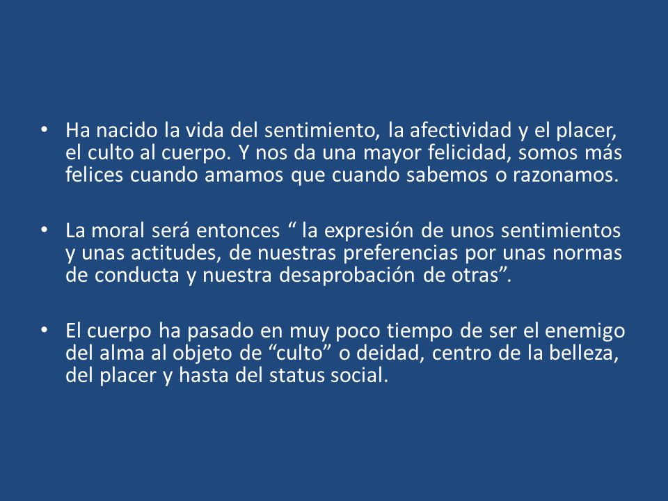 Ha nacido la vida del sentimiento, la afectividad y el placer, el culto al cuerpo. Y nos da una mayor felicidad, somos más felices cuando amamos que cuando sabemos o razonamos.