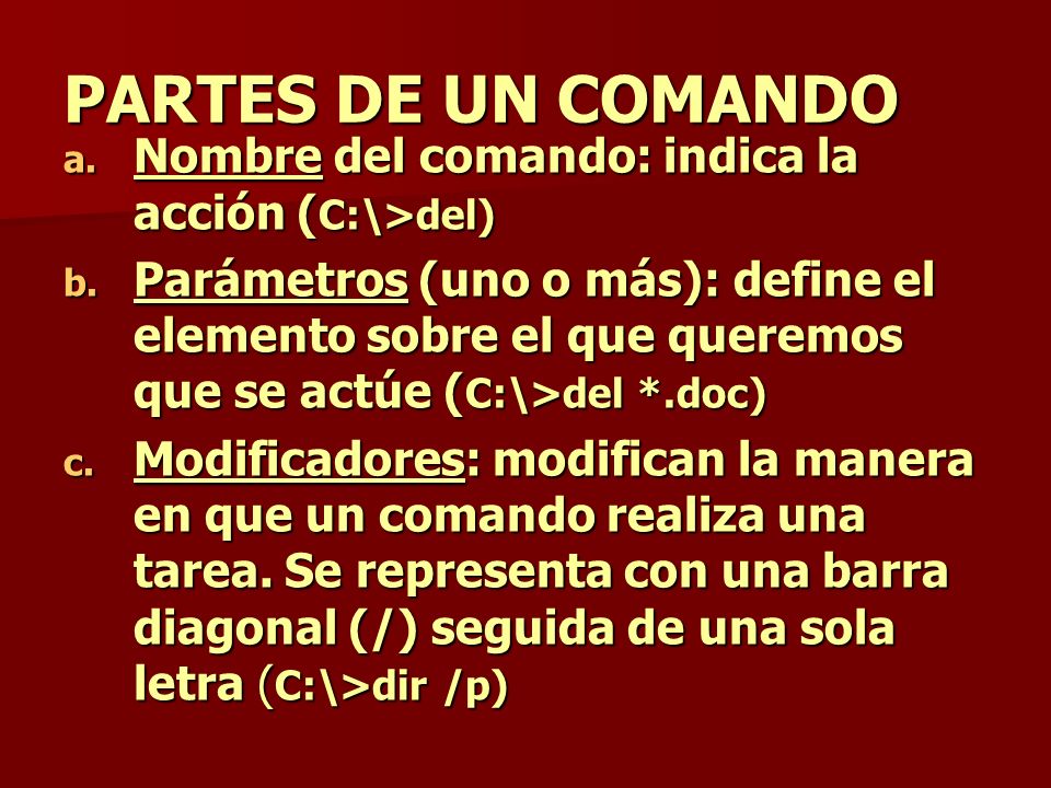PARTES DE UN COMANDO Nombre del comando: indica la acción (C:\>del)