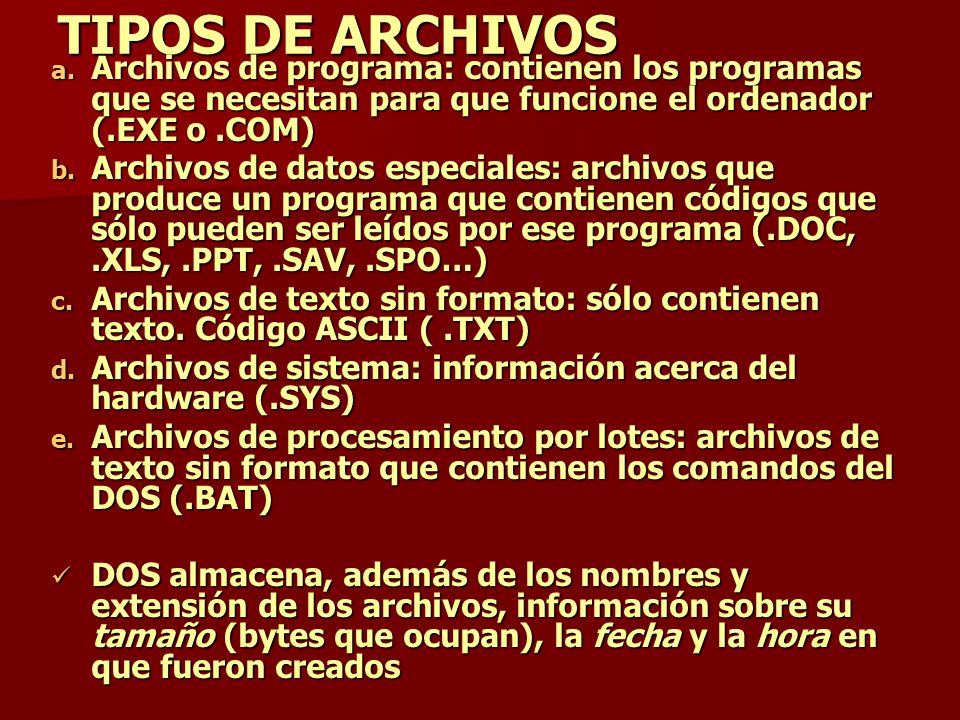 TIPOS DE ARCHIVOS Archivos de programa: contienen los programas que se necesitan para que funcione el ordenador (.EXE o .COM)