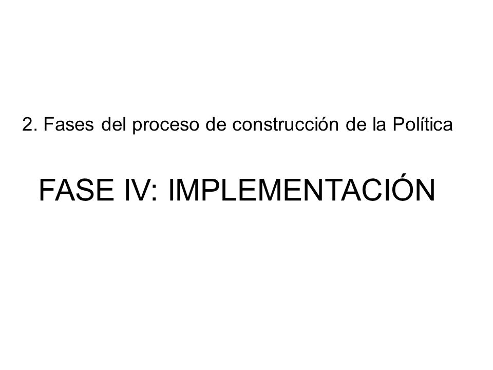 2. Fases del proceso de construcción de la Política FASE IV: IMPLEMENTACIÓN
