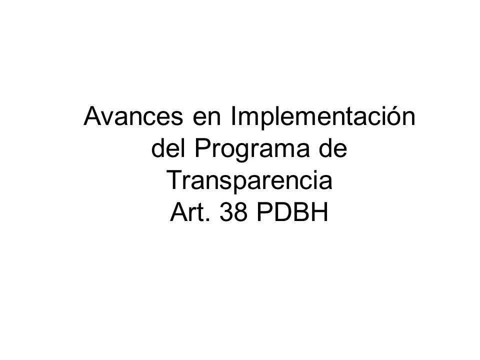 Avances en Implementación del Programa de Transparencia Art. 38 PDBH