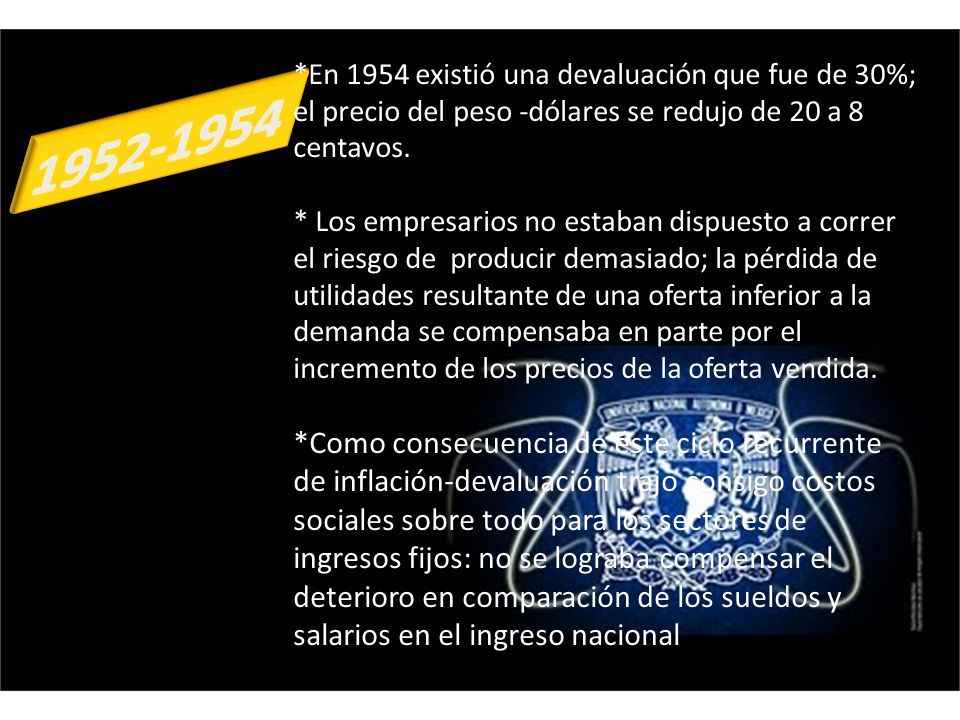 *En 1954 existió una devaluación que fue de 30%; el precio del peso -dólares se redujo de 20 a 8 centavos.