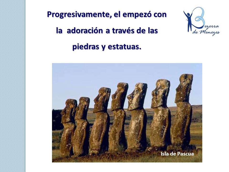 Progresivamente, el empezó con la adoración a través de las piedras y estatuas.